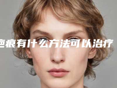 疤痕有什么方法可以治疗