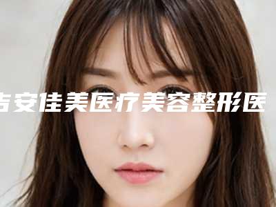 吉安佳美医疗美容整形医院,吉安佳美医疗美容技术比拼