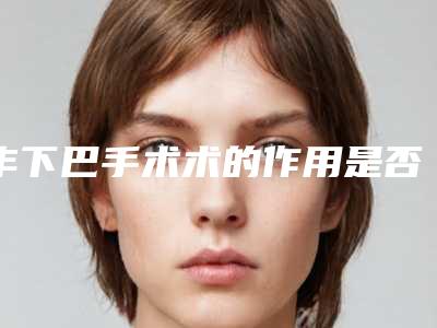 丰下巴手术术的作用是否是永久的