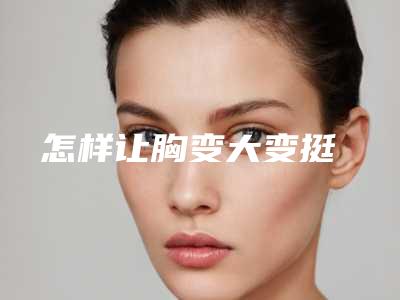 怎样让胸变大变挺