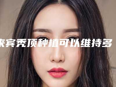 来宾秃顶种植可以维持多久有没有伤害