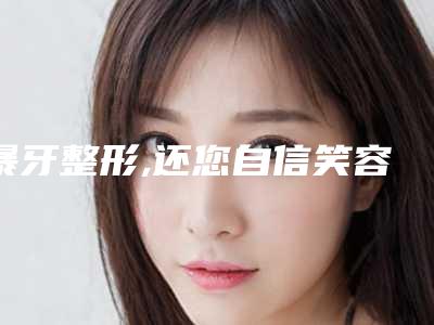 暴牙整形,还您自信笑容