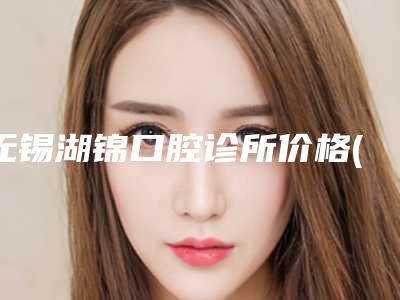 无锡湖锦口腔诊所价格(价目)2025版朔附氧化锆瓷桥案例