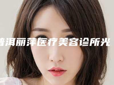 普洱丽萍医疗美容诊所光子嫩肤去除鼻唇沟手术后的护理方法是什么