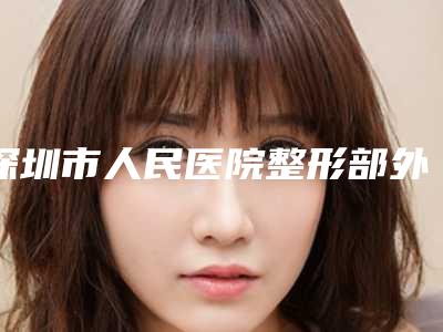 深圳市人民医院整形部外科磨切颌角做怎么样-附整形价位表