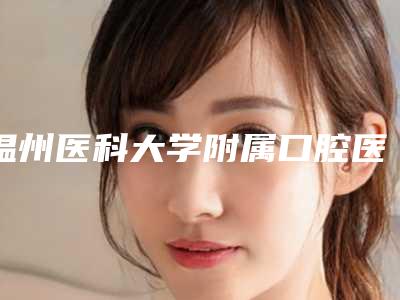 温州医科大学附属口腔医院正畸科2025价格表全新优惠一览-嵌体修复牙齿5694-24919元