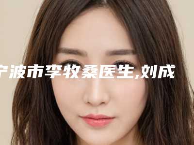 宁波市李牧桑医生,刘成林医生口碑_实力充分PK