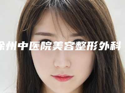 徐州中医院美容整形外科,徐州新沂艾美医疗美容门诊部分析哪家效果更好