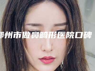 鄂州市做鼻畸形医院口碑排行榜十强大汇总-鄂州青春泉医疗美容门诊部不偏不倚中立选