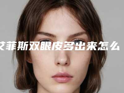 艾菲斯双眼皮多出来怎么办 让女人美上加美